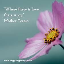 Where there is love, there is joy - Mother Teresa